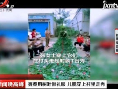 河北衡水：婆婆用树叶做礼服 儿媳穿上村里走秀