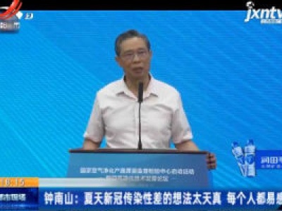 钟南山：夏天新冠传染性差的想法太天真 每个人都易感