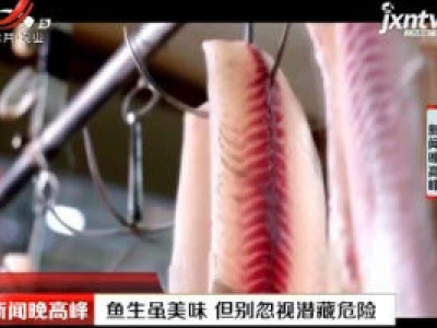 黑龙江：鱼生虽美味 但别忽视潜藏危险