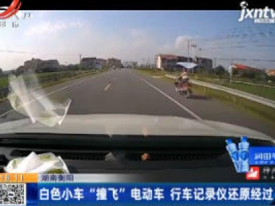 湖南衡阳：白色小车“撞飞”电动车 行车记录仪还原经过