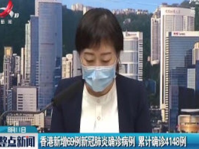 香港新增69例新冠肺炎确诊病例 累计确诊4148例