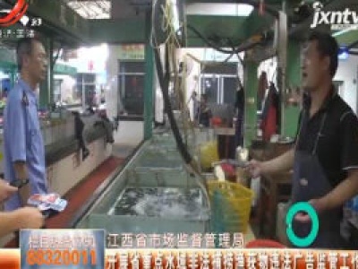 江西省市场监督管理局：开展省重点水域非法捕捞渔获物违法广告监管工作
