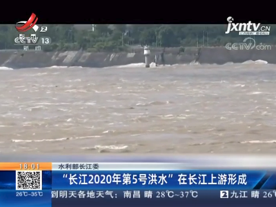 水利部长江委：“长江2020年第5号洪水”在长江上游形成