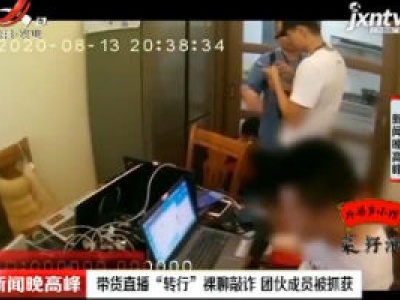 福建：带货直播“转行”裸聊敲诈 团伙成员被抓获