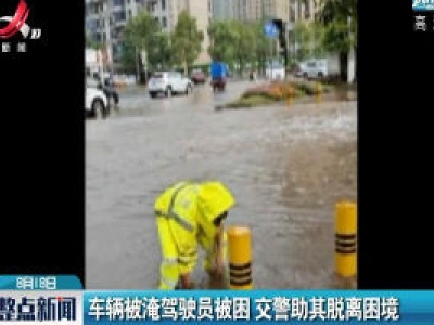 萍乡：车辆被淹驾驶员被困 交警助其脱离困境 