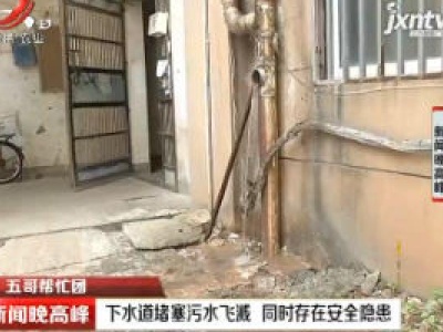 【五哥帮忙团】南昌：下水道堵塞污水飞溅 同时存在安全隐患