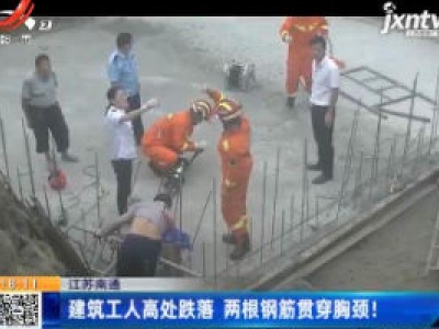 江苏南通：建筑工人高处跌落 两根钢筋贯穿胸颈！