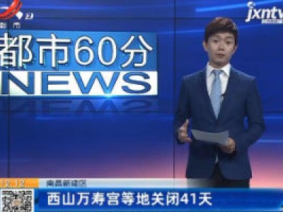 南昌新建区：西山万寿宫等地关闭41天
