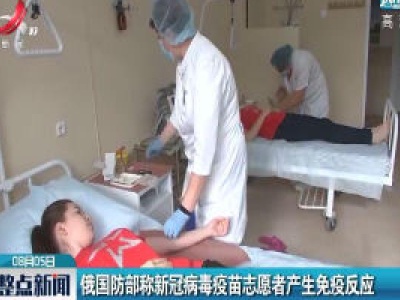 俄国防部称新冠病毒疫苗志愿者产生免疫反应