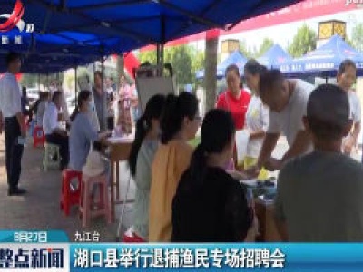九江：湖口县举行退捕渔民专场招聘会