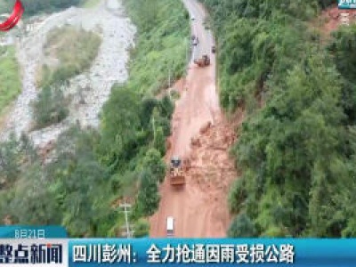 四川彭州：全力抢通因雨受损公路