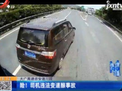 大广高速吉安遂川段：险！司机违法变道酿事故