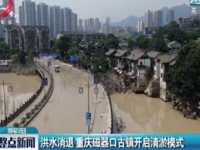 洪水消退 重庆磁器口古镇开启清淤模式