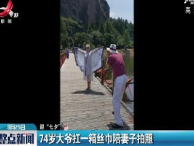 【迎“七夕”】龙虎山：74岁大爷扛一箱丝巾陪妻子拍照核告白