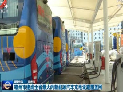 赣州市建成全省最大的新能源汽车充电设施覆盖网 