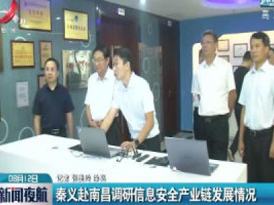 秦义赴南昌调研信息安全产业链发展情况