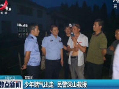 吉安：少年赌气出走 民警深山救援