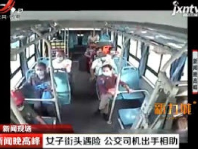 【新闻现场】湖北：女子街头遇险 公交司机出手相助