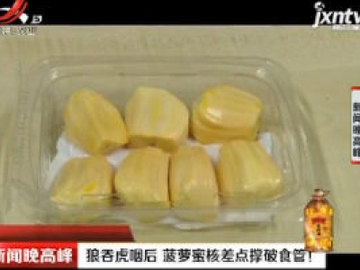 深圳：狼吞虎咽后 菠萝蜜核差点撑破食管！