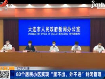 辽宁大连：80个居民小区实现“里不出、外不进”封闭管理