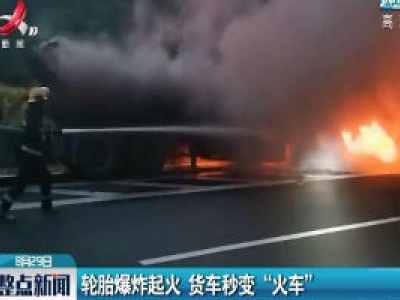 宜春：轮胎爆炸起火 货车秒变“火车”