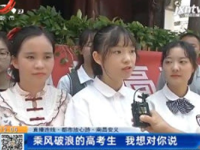 【直播连线·都市放心游】南昌安义：乘风破浪的高考生 我想对你说
