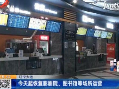 辽宁大连：8月16日起恢复影剧院、图书馆等场所运营