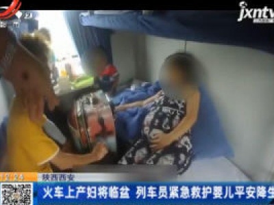 陕西西安：火车上产妇将临盆 列车员紧急救护婴儿平安降生