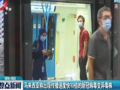 马来西亚称出现传播速度快10倍的新冠病毒变异毒株
