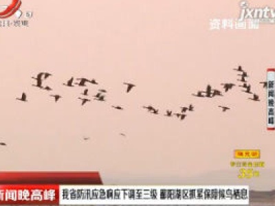 江西省防汛应急响应下调至三级 鄱阳湖区抓紧保障候鸟栖息