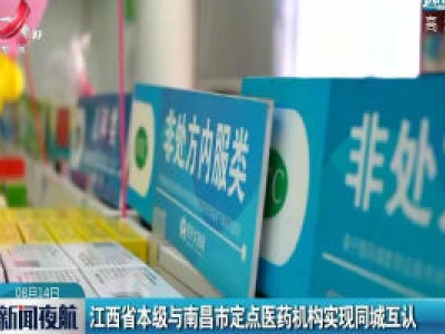 江西省本级与南昌市定点医药机构实现同城互认
