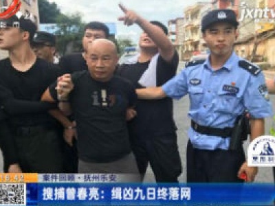 【案件回顾】抚州乐安·搜捕曾春亮：缉凶九日终落网