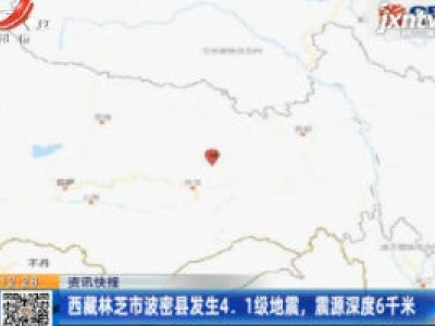 西藏林芝市波密县发生4.1级地震，震源深度6千米