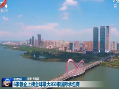6家赣企上榜全球最大250家国际承包商