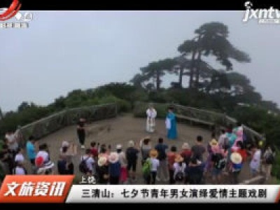 上饶·三清山：七夕节青年男女演绎爱情主题戏剧