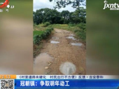 【《村里道路未硬化 村民出行不方便》反馈】吉安泰和·冠朝镇：争取明年动工