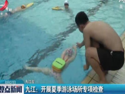 九江：开展夏季游泳场所专项检查