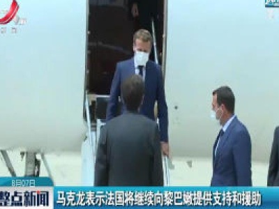 马克龙表示法国将继续向黎巴嫩提供支持和援助