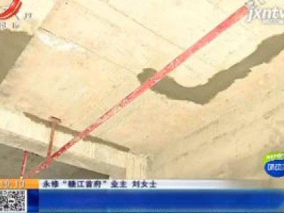 【都市消费调查】九江永修：在“赣江首府”买商铺 层高缩水 房顶漏水