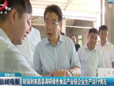 胡强到南昌县调研绿色食品产业链企业生产运行情况