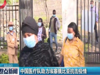 中国医疗队助力埃塞俄比亚抗击疫情