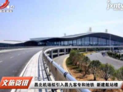 南昌：昌北机场拟引入昌九客专和地铁 新建航站楼