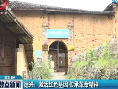 德兴：激活红色基因 传承革命精神