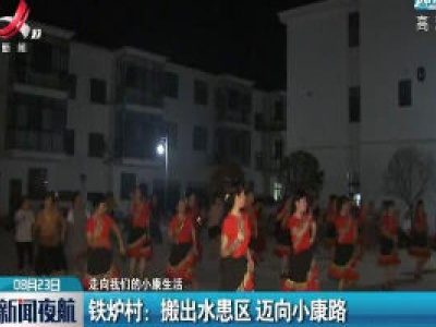 【走向我们的小康生活】铁炉村：搬出水患区 迈向小康路