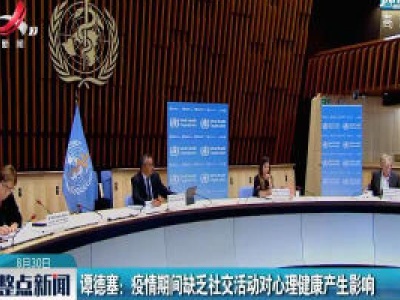 谭德塞：疫情期间缺乏社交活动对心理健康产生影响
