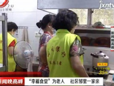 南昌：“幸福食堂”为老人 社区邻里一家亲