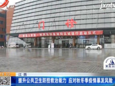 江西：提升公共卫生防控救治能力 应对秋冬季疫情暴发风险