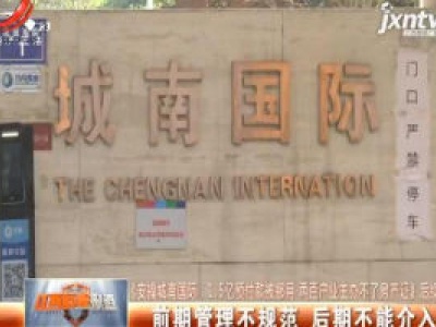 【《安福城南国际：1.5亿预付款被挪用 两百户业主办不了房产证》后续】前期管理不规范 后期不能介入