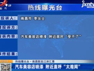 【热线曝光台】南昌联发江岸汇景：汽车美容店喷漆 附近直呼“太难闻”