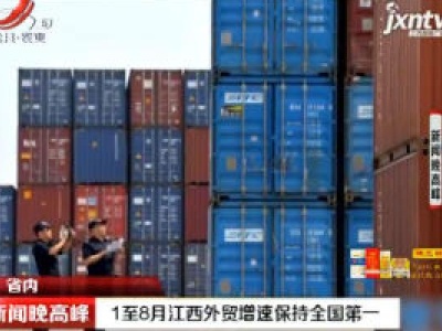 1至8月江西外贸增速保持全国第一